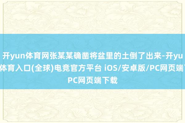 开yun体育网张某某确凿将盆里的土倒了出来-开yun云体育入口(全球)电竞官方平台 iOS/安卓版/PC网页端下载