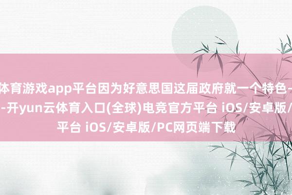 体育游戏app平台因为好意思国这届政府就一个特色——“翻云覆雨”-开yun云体育入口(全球)电竞官方平台 iOS/安卓版/PC网页端下载