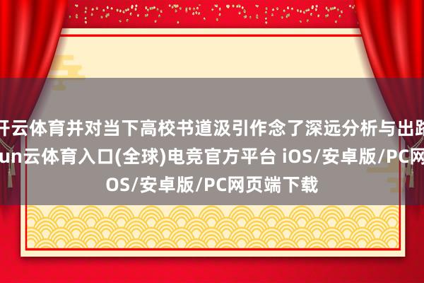 开云体育并对当下高校书道汲引作念了深远分析与出路预测-开yun云体育入口(全球)电竞官方平台 iOS/安卓版/PC网页端下载