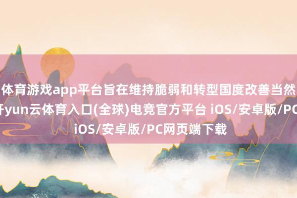 体育游戏app平台旨在维持脆弱和转型国度改善当然资源治理-开yun云体育入口(全球)电竞官方平台 iOS/安卓版/PC网页端下载