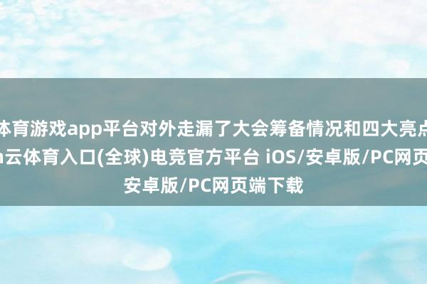 体育游戏app平台对外走漏了大会筹备情况和四大亮点-开yun云体育入口(全球)电竞官方平台 iOS/安卓版/PC网页端下载