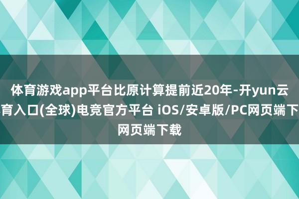 体育游戏app平台比原计算提前近20年-开yun云体育入口(全球)电竞官方平台 iOS/安卓版/PC网页端下载
