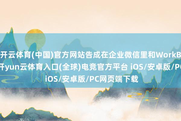 开云体育(中国)官方网站告成在企业微信里和WorkBuddy对话-开yun云体育入口(全球)电竞官方平台 iOS/安卓版/PC网页端下载