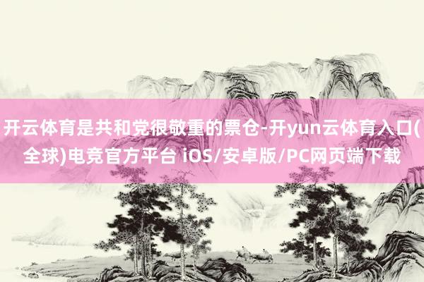 开云体育是共和党很敬重的票仓-开yun云体育入口(全球)电竞官方平台 iOS/安卓版/PC网页端下载
